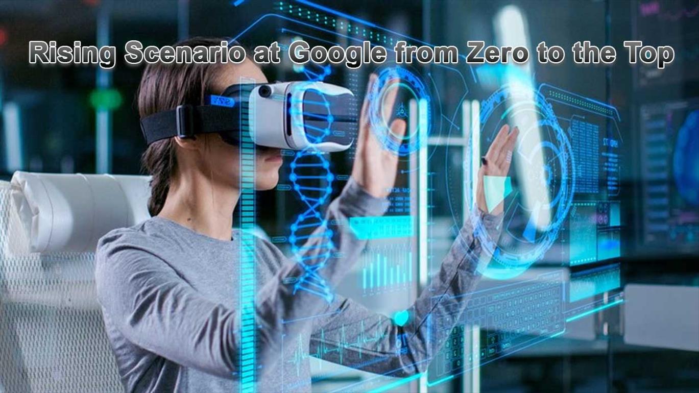 Rising Scenario at Google from Zero to the Top
